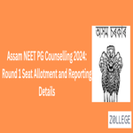 Assam NEET PG Counselling 2024 Round 1 Seat Allotment and Reporting Details